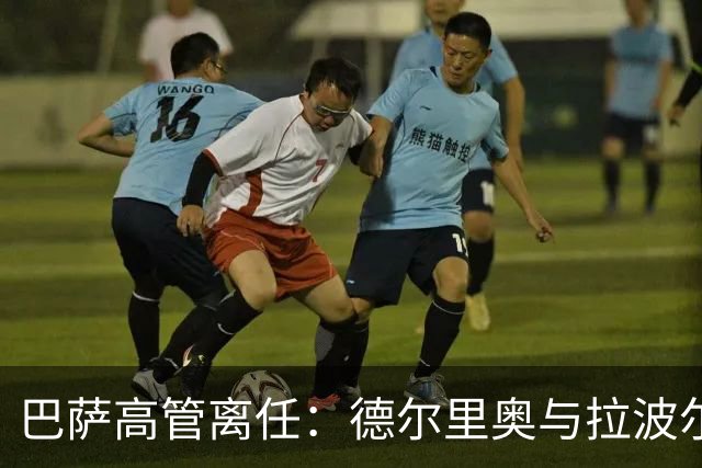 巴萨高管离任：德尔里奥与拉波尔塔的平和告别