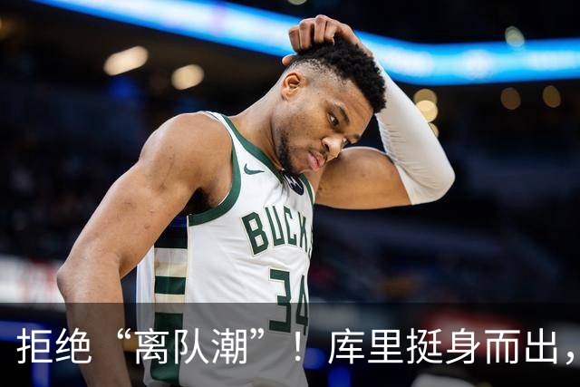 拒绝“离队潮”！库里挺身而出，勇士重建我也不退缩！